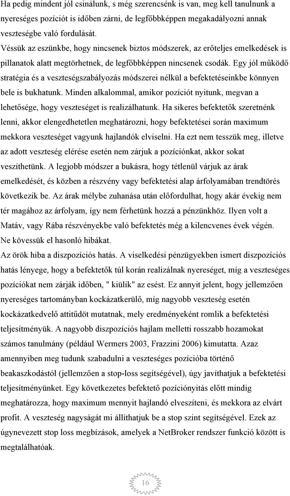 Egy jól működő stratégia és a veszteségszabályozás módszerei nélkül a befektetéseinkbe könnyen bele is bukhatunk.