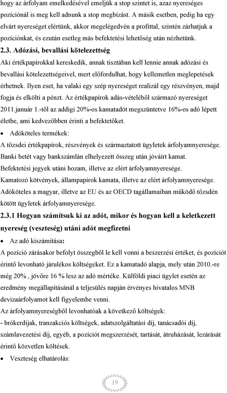 Adózási, bevallási kötelezettség Aki értékpapírokkal kereskedik, annak tisztában kell lennie annak adózási és bevallási kötelezettségeivel, mert előfordulhat, hogy kellemetlen meglepetések érhetnek.