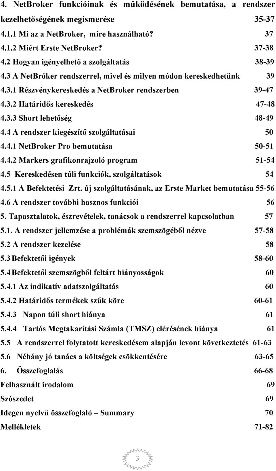 3.3 Short lehetőség 48-49 4.4 A rendszer kiegészítő szolgáltatásai 50 4.4.1 NetBroker Pro bemutatása 50-51 4.4.2 Markers grafikonrajzoló program 51-54 4.