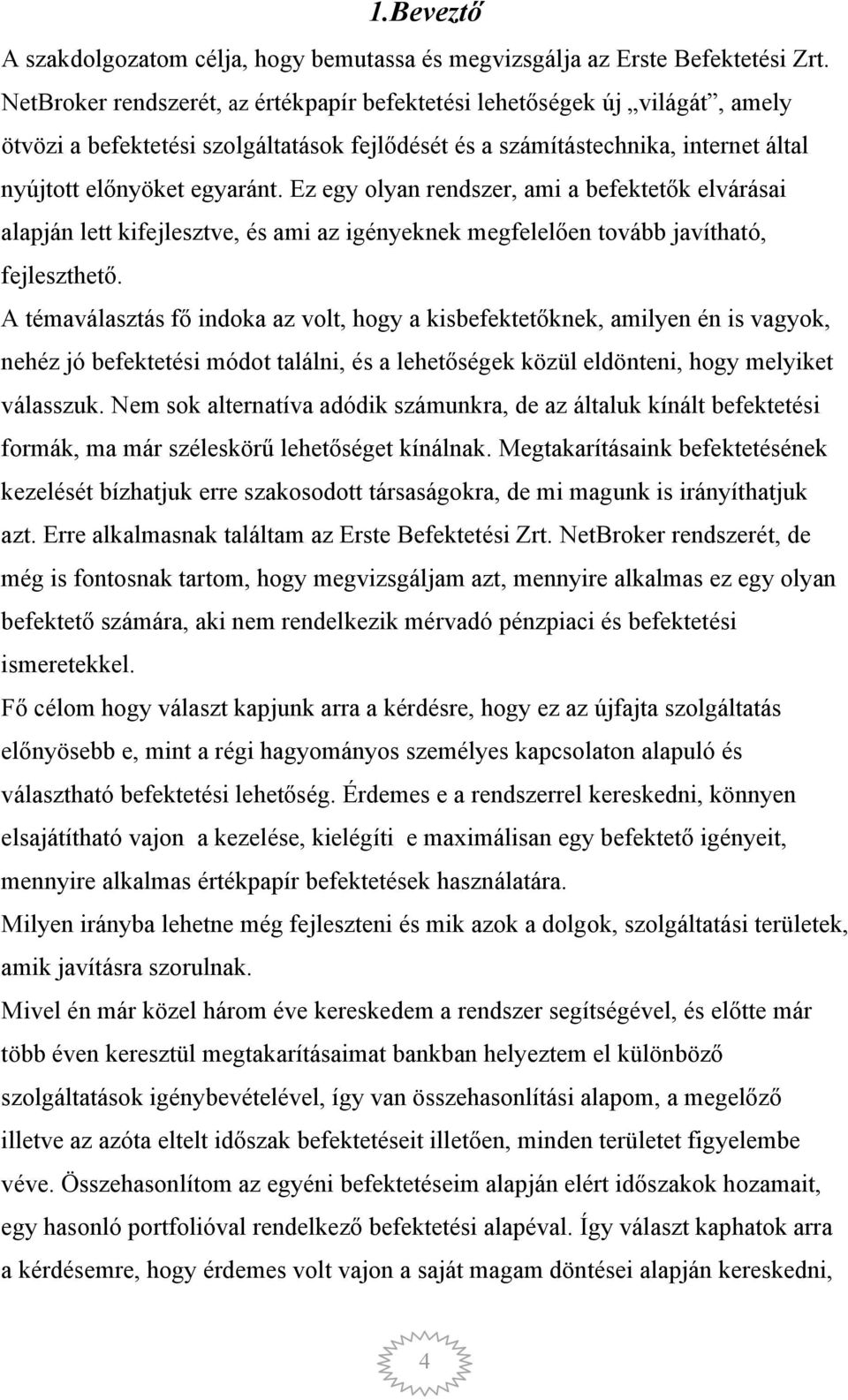 Ez egy olyan rendszer, ami a befektetők elvárásai alapján lett kifejlesztve, és ami az igényeknek megfelelően tovább javítható, fejleszthető.