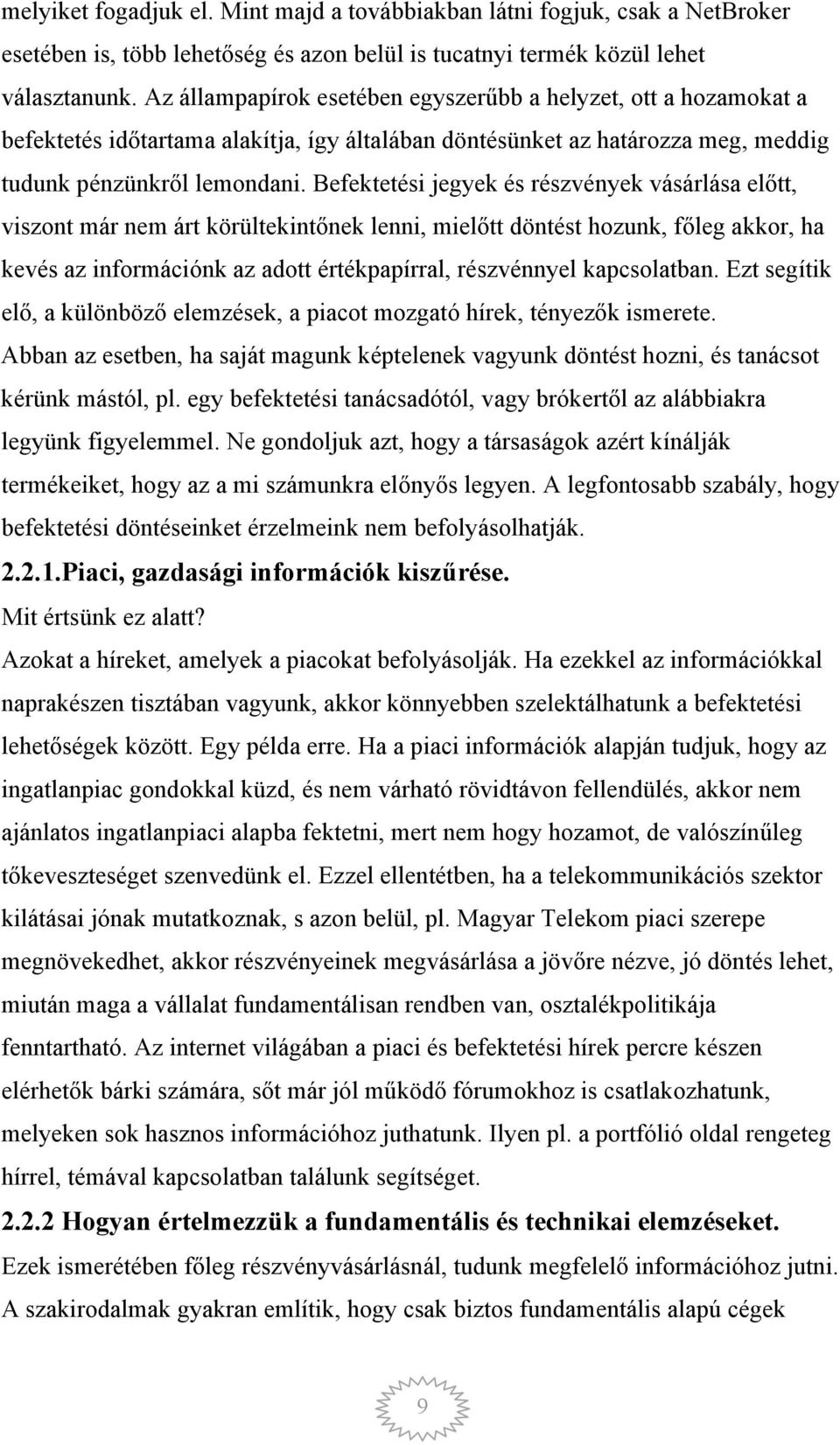 Befektetési jegyek és részvények vásárlása előtt, viszont már nem árt körültekintőnek lenni, mielőtt döntést hozunk, főleg akkor, ha kevés az információnk az adott értékpapírral, részvénnyel