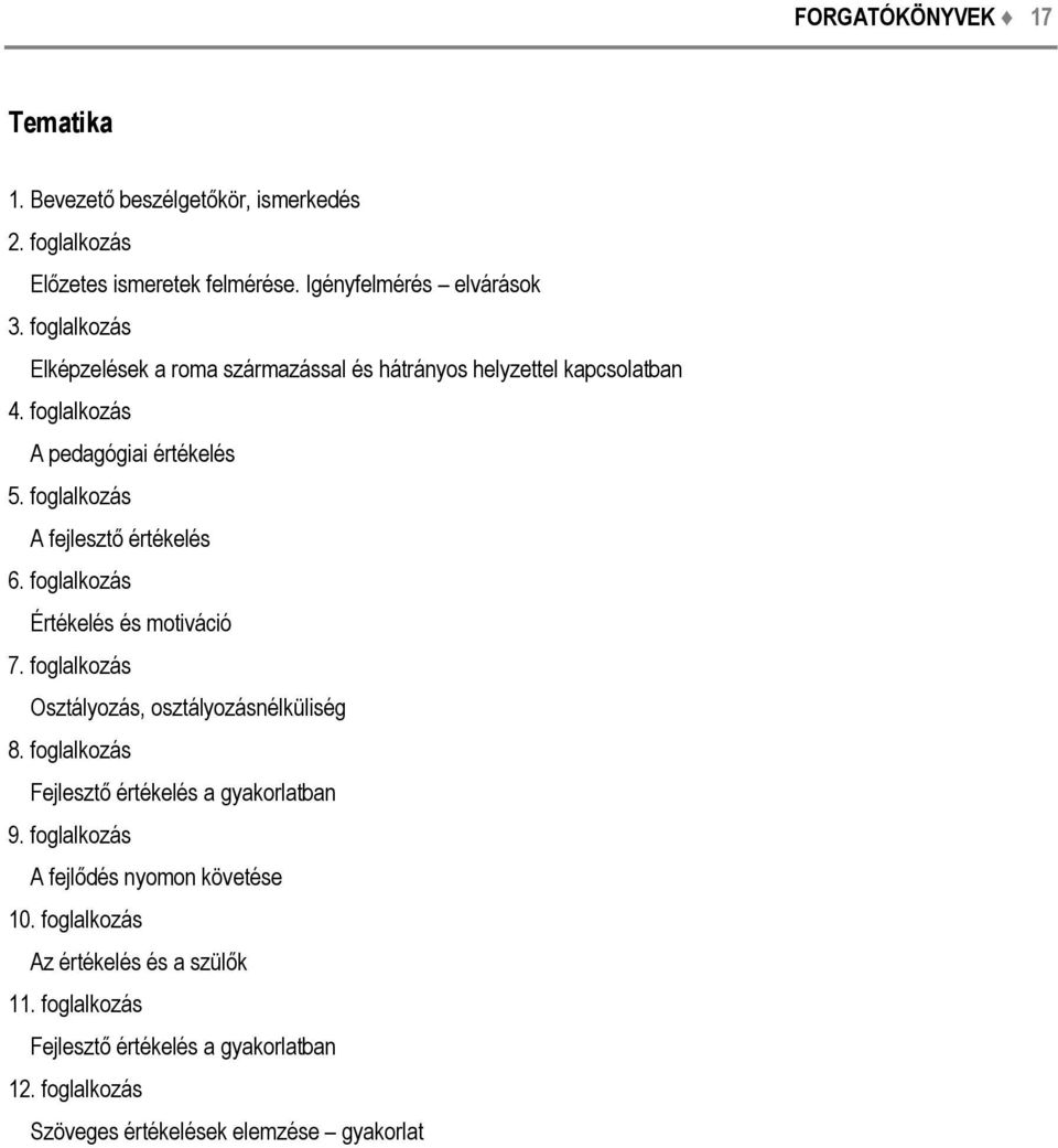 foglalkozás A fejlesztő értékelés 6. foglalkozás Értékelés és motiváció 7. foglalkozás Osztályozás, osztályozásnélküliség 8.