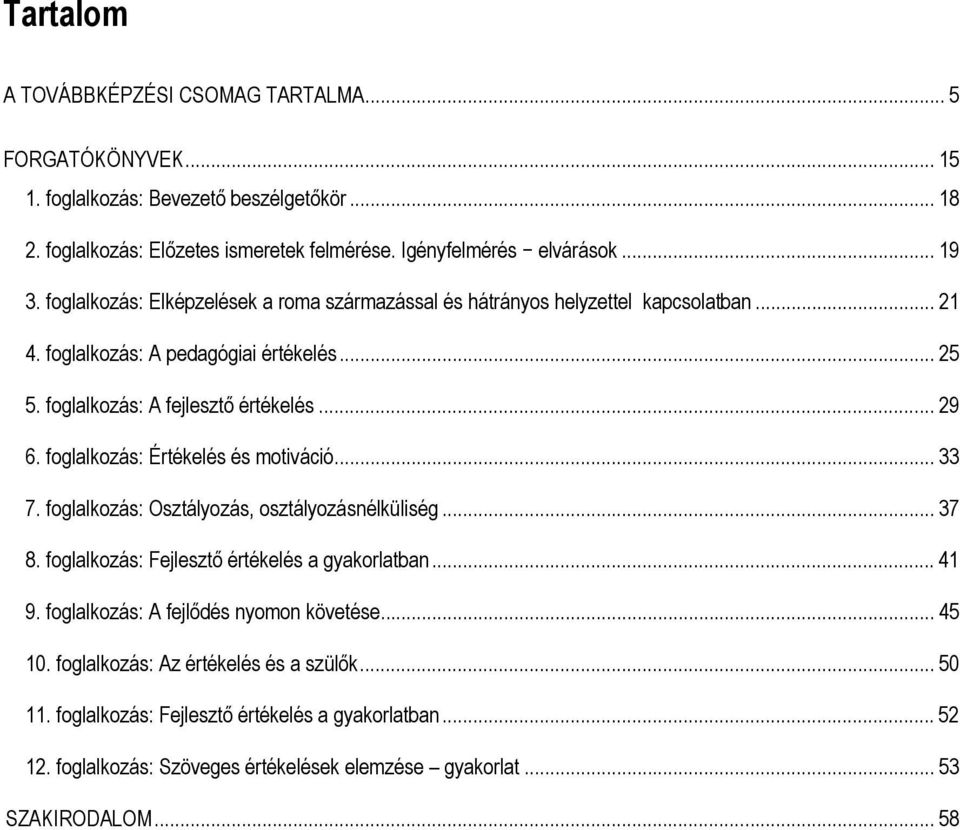 foglalkozás: Értékelés és motiváció... 33 7. foglalkozás: Osztályozás, osztályozásnélküliség... 37 8. foglalkozás: Fejlesztő értékelés a gyakorlatban... 41 9.