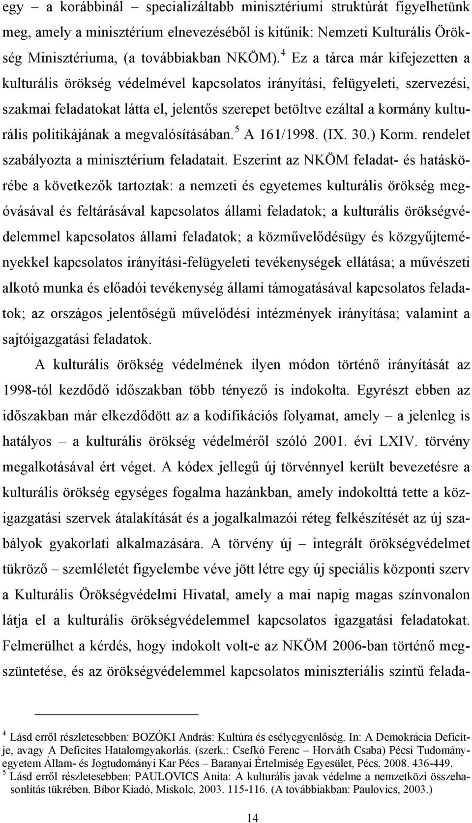 politikájának a megvalósításában. 5 A 161/1998. (IX. 30.) Korm. rendelet szabályozta a minisztérium feladatait.