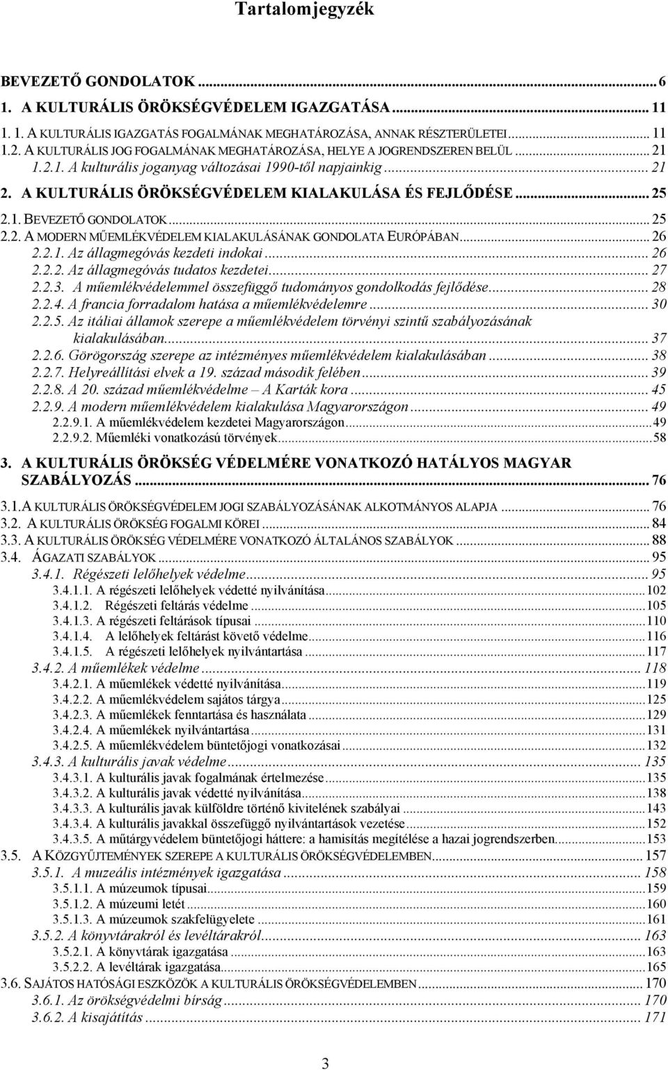 .. 25 2.1. BEVEZETŐ GONDOLATOK... 25 2.2. A MODERN MŰEMLÉKVÉDELEM KIALAKULÁSÁNAK GONDOLATA EURÓPÁBAN... 26 2.2.1. Az állagmegóvás kezdeti indokai... 26 2.2.2. Az állagmegóvás tudatos kezdetei... 27 2.