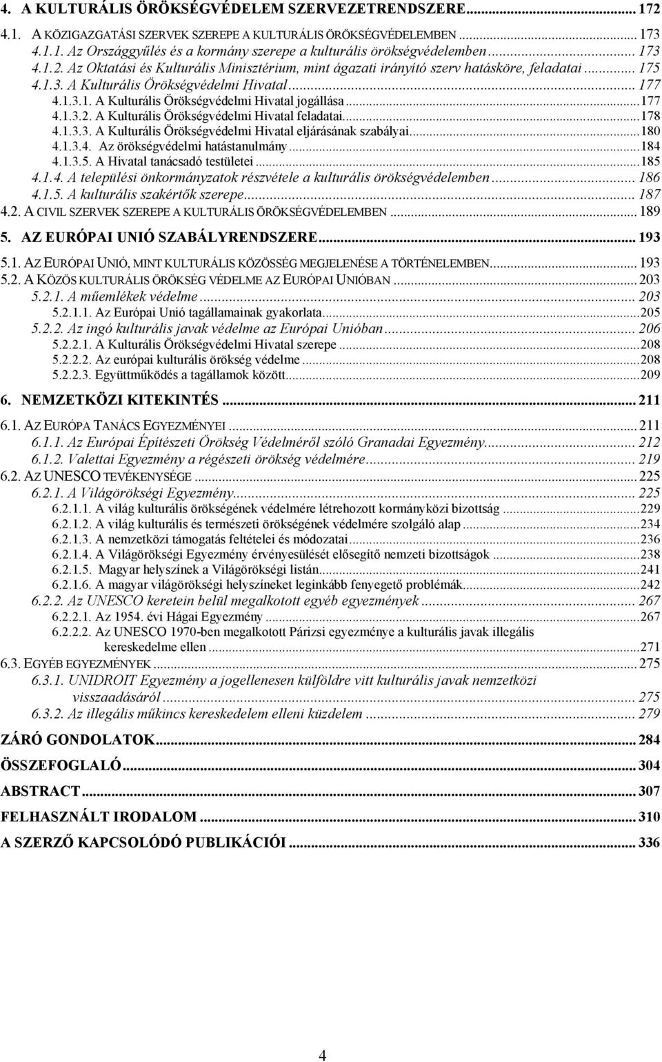 ..177 4.1.3.2. A Kulturális Örökségvédelmi Hivatal feladatai...178 4.1.3.3. A Kulturális Örökségvédelmi Hivatal eljárásának szabályai...180 4.1.3.4. Az örökségvédelmi hatástanulmány...184 4.1.3.5.