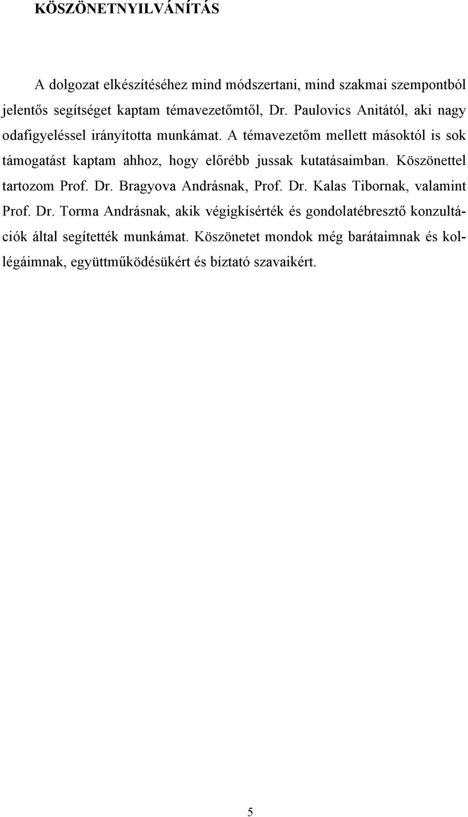 A témavezetőm mellett másoktól is sok támogatást kaptam ahhoz, hogy előrébb jussak kutatásaimban. Köszönettel tartozom Prof. Dr.