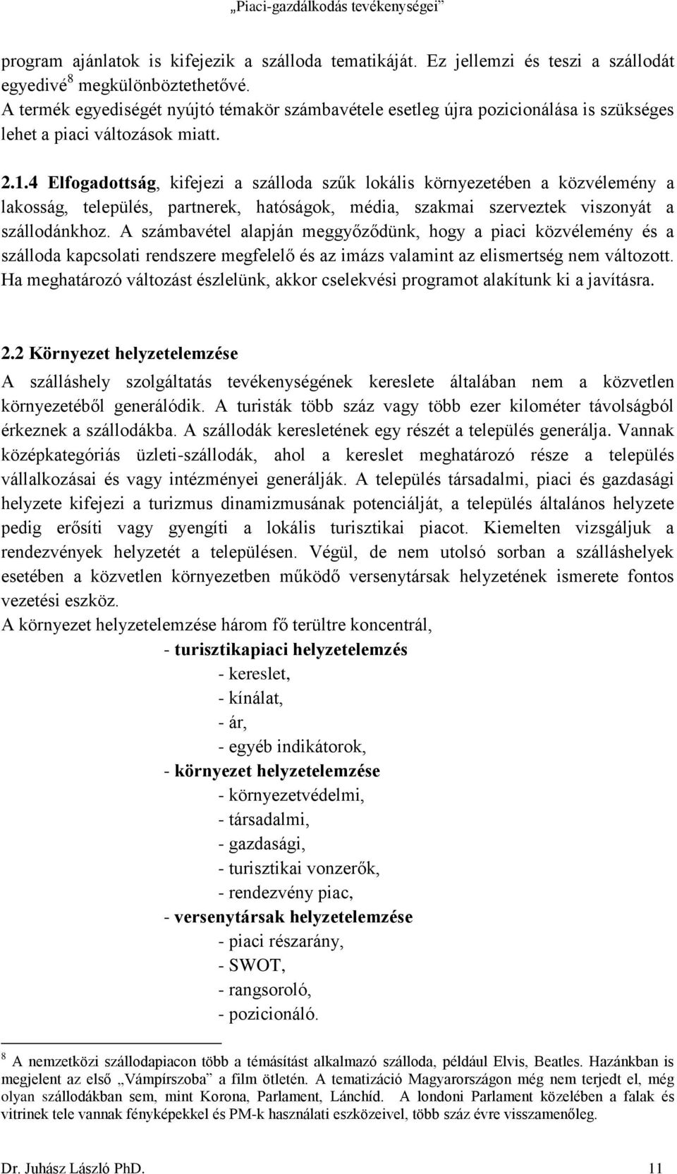 4 Elfogadottság, kifejezi a szálloda szűk lokális környezetében a közvélemény a lakosság, település, partnerek, hatóságok, média, szakmai szerveztek viszonyát a szállodánkhoz.