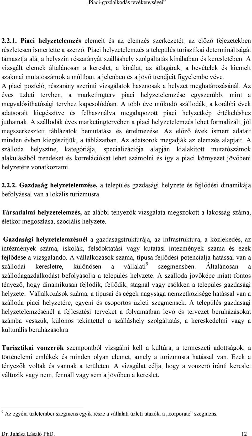 A vizsgált elemek általánosan a kereslet, a kínálat, az átlagárak, a bevételek és kiemelt szakmai mutatószámok a múltban, a jelenben és a jövő trendjeit figyelembe véve.