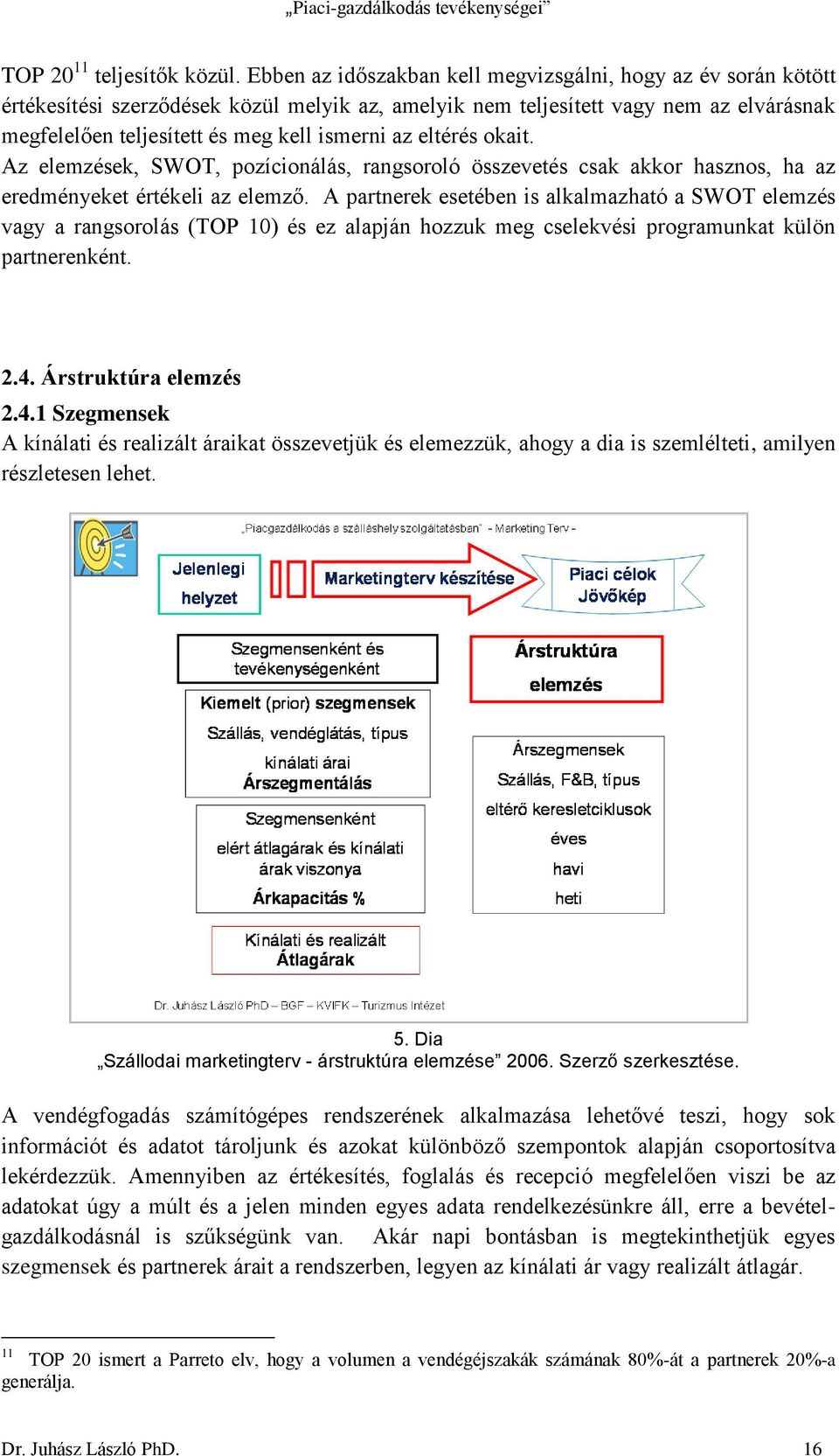 eltérés okait. Az elemzések, SWOT, pozícionálás, rangsoroló összevetés csak akkor hasznos, ha az eredményeket értékeli az elemző.