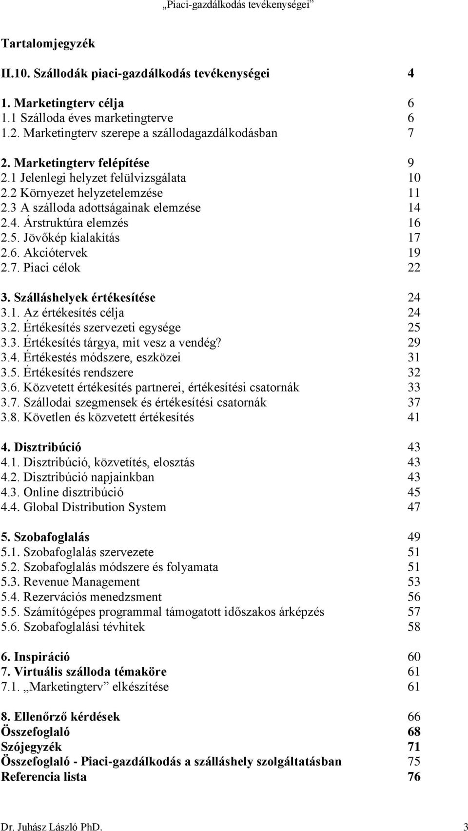 6. Akciótervek 19 2.7. Piaci célok 22 3. Szálláshelyek értékesítése 24 3.1. Az értékesítés célja 24 3.2. Értékesítés szervezeti egysége 25 3.3. Értékesítés tárgya, mit vesz a vendég? 29 3.4. Értékestés módszere, eszközei 31 3.