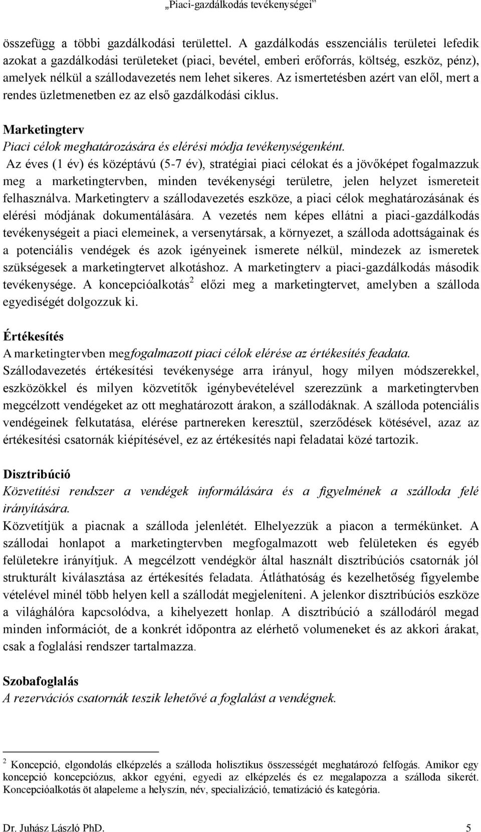 Az ismertetésben azért van elől, mert a rendes üzletmenetben ez az első gazdálkodási ciklus. Marketingterv Piaci célok meghatározására és elérési módja tevékenységenként.