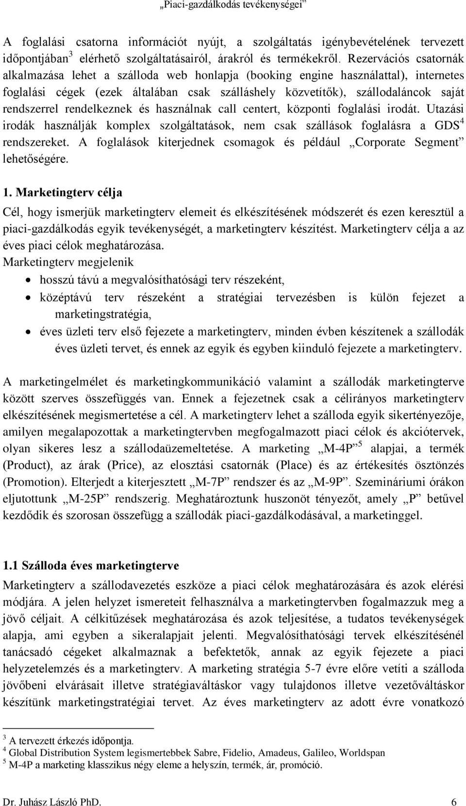 rendszerrel rendelkeznek és használnak call centert, központi foglalási irodát. Utazási irodák használják komplex szolgáltatások, nem csak szállások foglalásra a GDS 4 rendszereket.