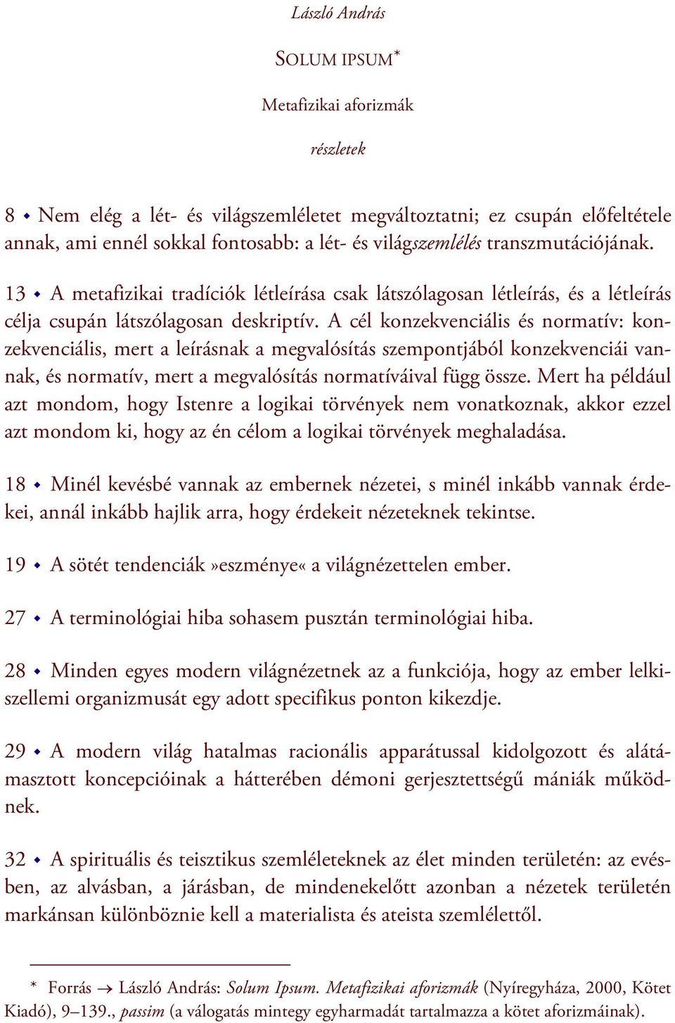 A cél konzekvenciális és normatív: konzekvenciális, mert a leírásnak a megvalósítás szempontjából konzekvenciái vannak, és normatív, mert a megvalósítás normatíváival függ össze.