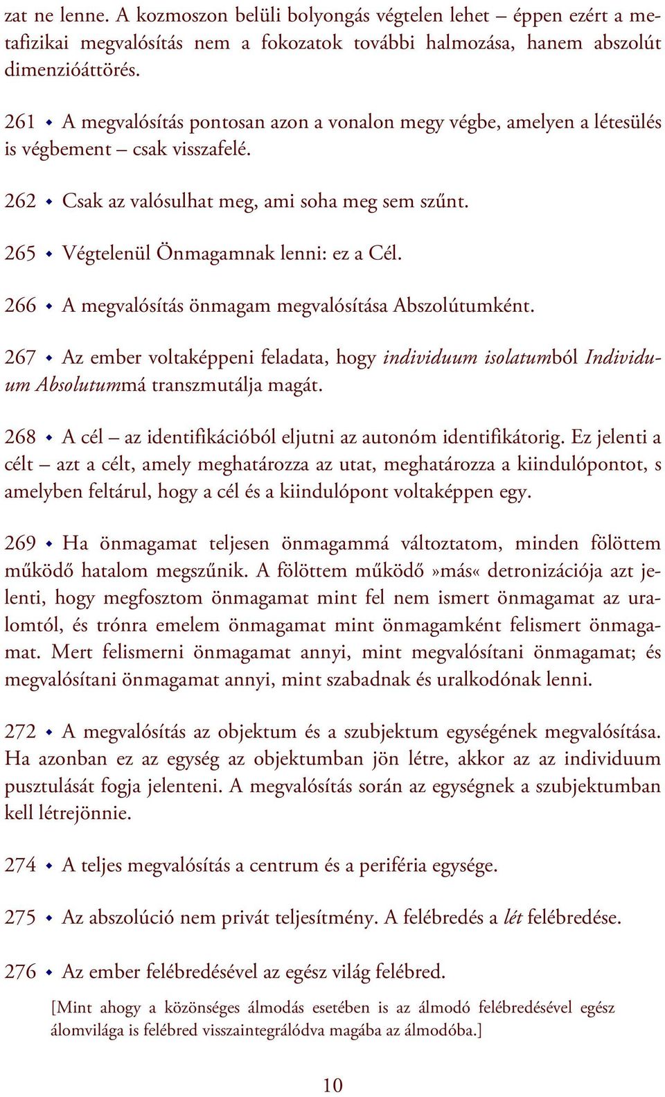 266 A megvalósítás önmagam megvalósítása Abszolútumként. 267 Az ember voltaképpeni feladata, hogy individuum isolatumból Individuum Absolutummá transzmutálja magát.