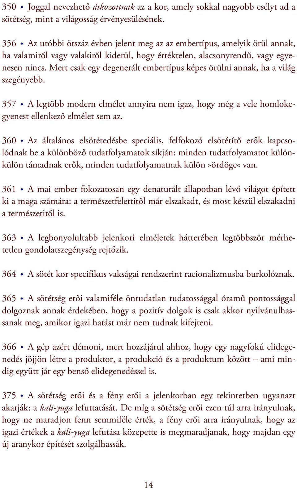 Mert csak egy degenerált embertípus képes örülni annak, ha a világ szegényebb. 357 A legtöbb modern elmélet annyira nem igaz, hogy még a vele homlokegyenest ellenkező elmélet sem az.