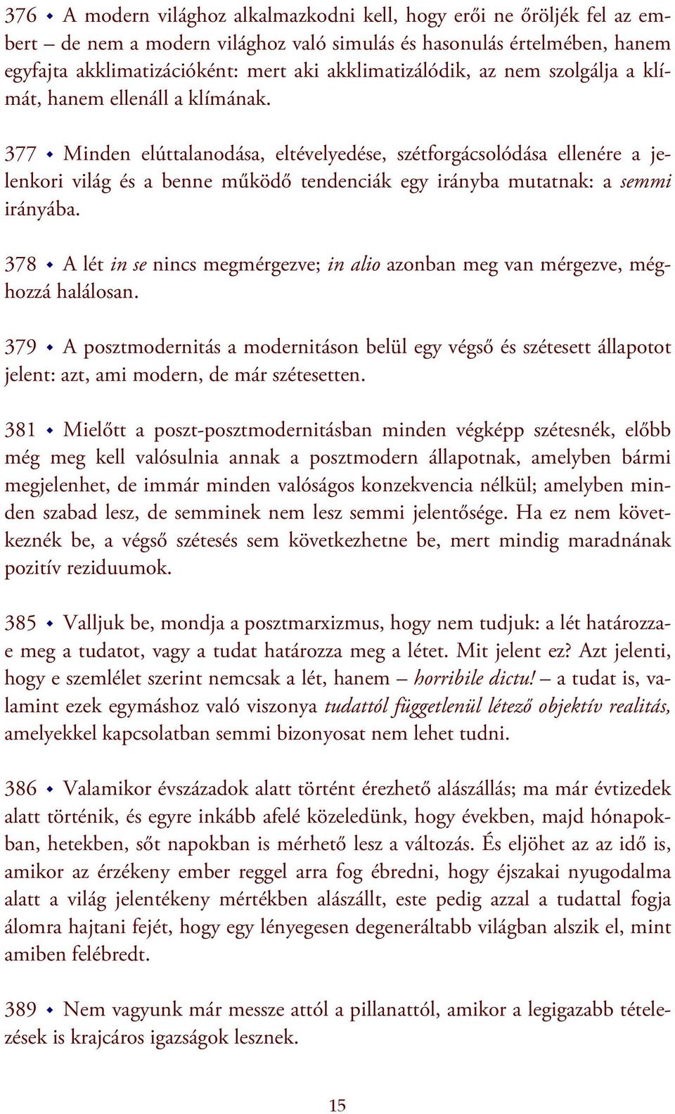 377 Minden elúttalanodása, eltévelyedése, szétforgácsolódása ellenére a jelenkori világ és a benne működő tendenciák egy irányba mutatnak: a semmi irányába.