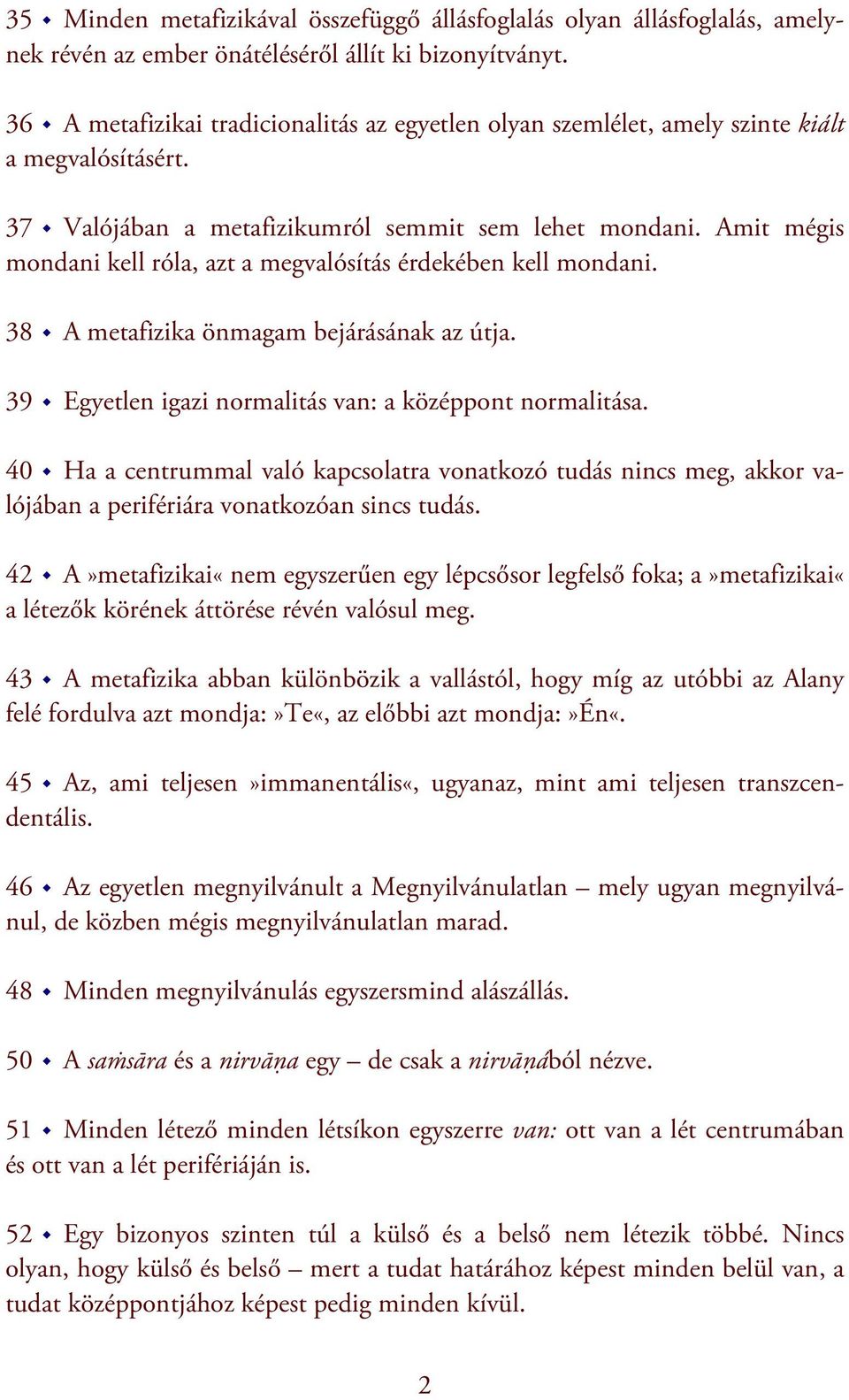 Amit mégis mondani kell róla, azt a megvalósítás érdekében kell mondani. 38 A metafizika önmagam bejárásának az útja. 39 Egyetlen igazi normalitás van: a középpont normalitása.