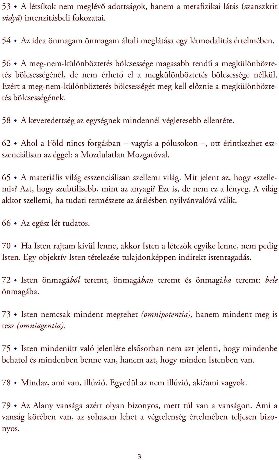 Ezért a meg-nem-különböztetés bölcsességét meg kell előznie a megkülönböztetés bölcsességének. 58 A keveredettség az egységnek mindennél végletesebb ellentéte.