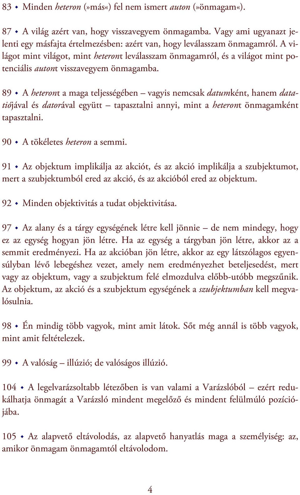 A világot mint világot, mint heteront leválasszam önmagamról, és a világot mint potenciális autont visszavegyem önmagamba.