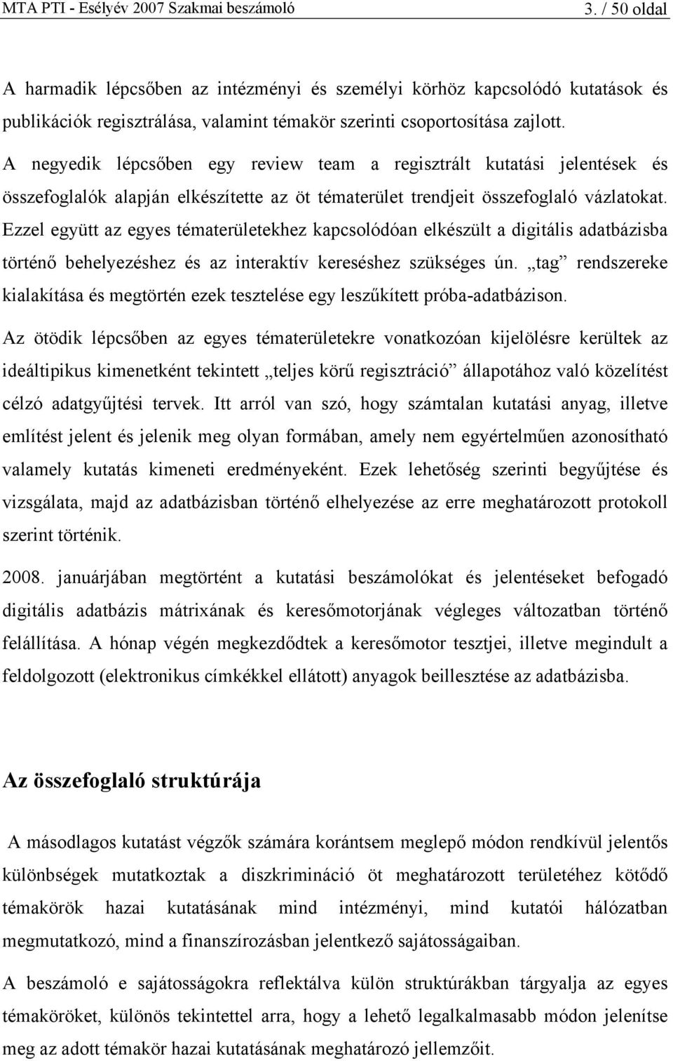 Ezzel együtt az egyes tématerületekhez kapcsolódóan elkészült a digitális adatbázisba történő behelyezéshez és az interaktív kereséshez szükséges ún.