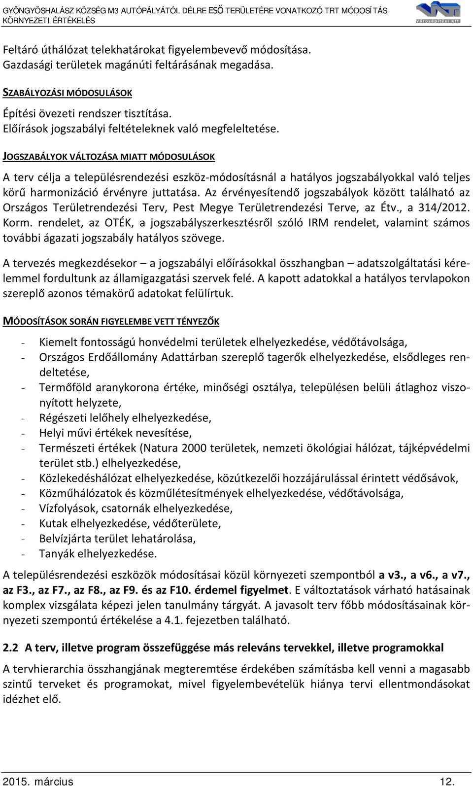 JOGSZABÁLYOK VÁLTOZÁSA MIATT MÓDOSULÁSOK A terv célja a településrendezési eszköz-módosításnál a hatályos jogszabályokkal való teljes körű harmonizáció érvényre juttatása.