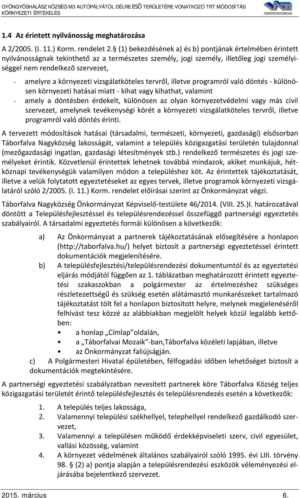 vizsgálatköteles tervről, illetve programról való döntés - különösen környezeti hatásai miatt - kihat vagy kihathat, valamint amely a döntésben érdekelt, különösen az olyan környezetvédelmi vagy más