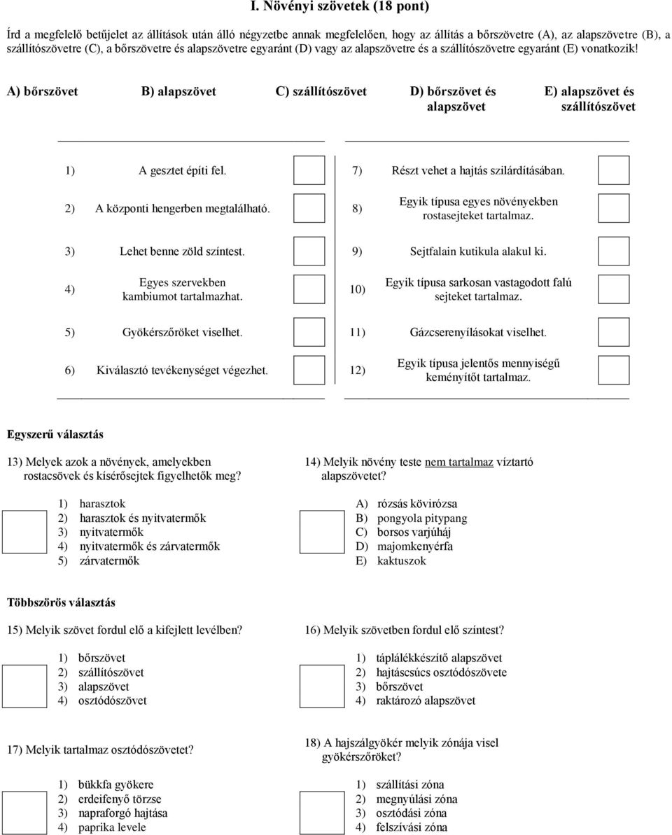 A) bőrszövet B) alapszövet C) szállítószövet D) bőrszövet és alapszövet E) alapszövet és szállítószövet 1) A gesztet építi fel. 7) Részt vehet a hajtás szilárdításában.