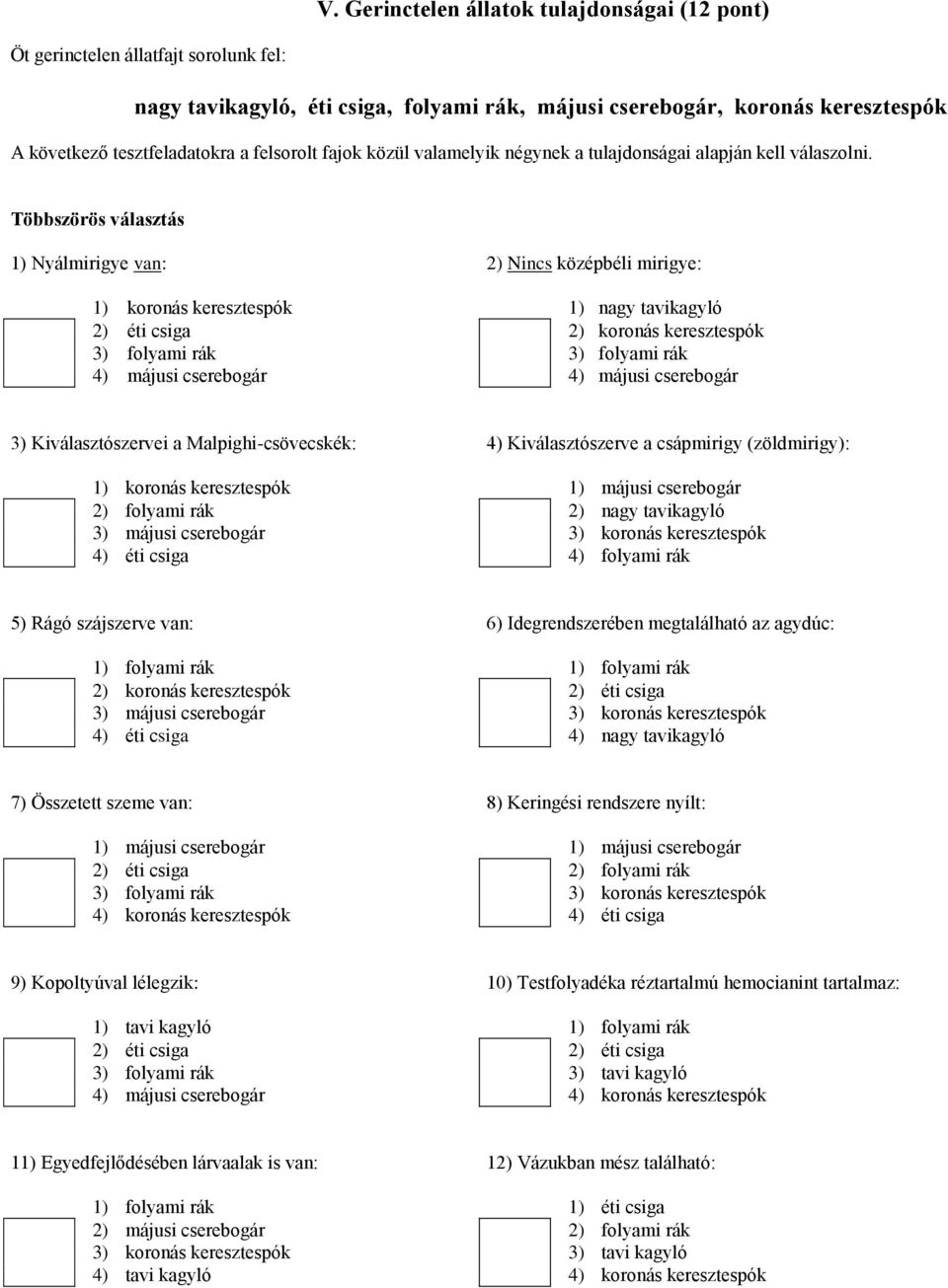 Többszörös választás 1) Nyálmirigye van: 2) Nincs középbéli mirigye: 1) koronás keresztespók 1) nagy tavikagyló 2) éti csiga 2) koronás keresztespók 3) folyami rák 3) folyami rák 4) májusi cserebogár