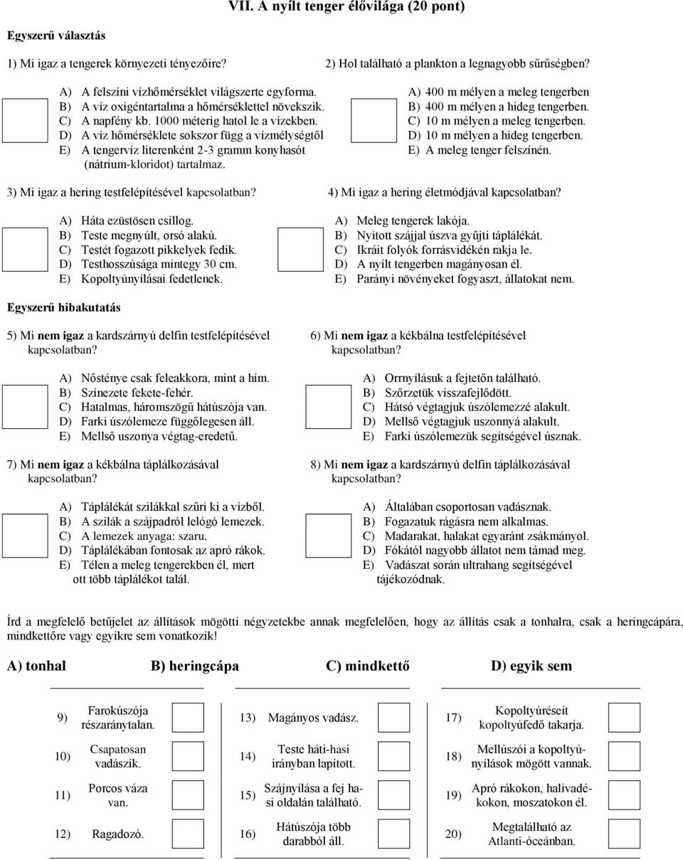 C) 10 m mélyen a meleg tengerben. D) A víz hőmérséklete sokszor függ a vízmélységtől D) 10 m mélyen a hideg tengerben. E) A tengervíz literenként 2-3 gramm konyhasót E) A meleg tenger felszínén.