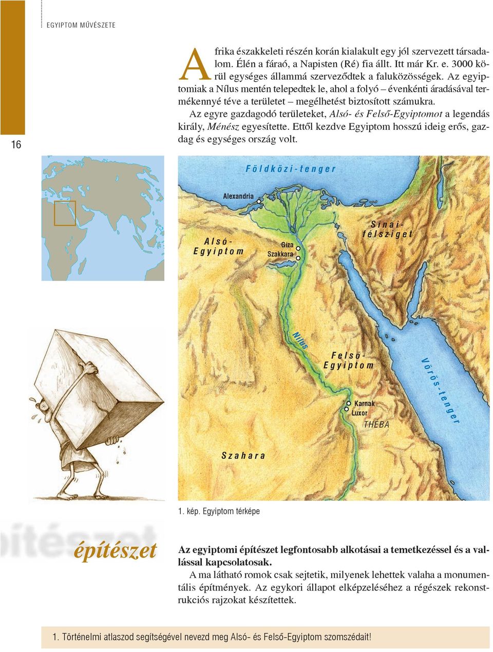 Az egyre gazdagodó területeket, Alsó- és Felsõ-Egyiptomot a legendás király, Ménész egyesítette. Ettõl kezdve Egyiptom hosszú ideig erõs, gazdag és egységes ország volt.
