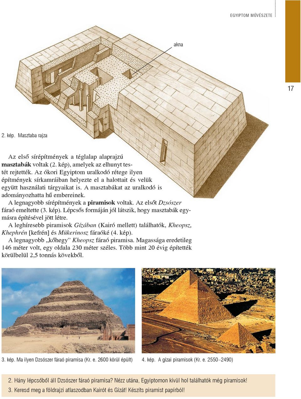 A legnagyobb sírépítmények a piramisok voltak. Az elsõt Dzsószer fáraó emeltette (3. kép). Lépcsõs formáján jól látszik, hogy masztabák egymásra építésével jött létre.