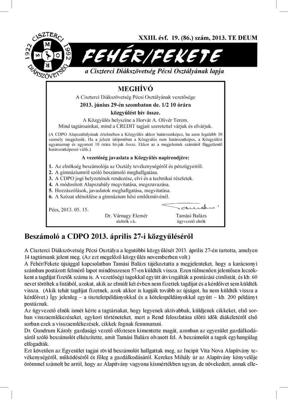 ) A Fehér/Fekete újsággal kapcsolatban Tamási Balázs tájékoztatta a megjelenteket, hogy a karácsonyi számban postázott felmérő lapot mindösszesen 57-en küldték vissza.