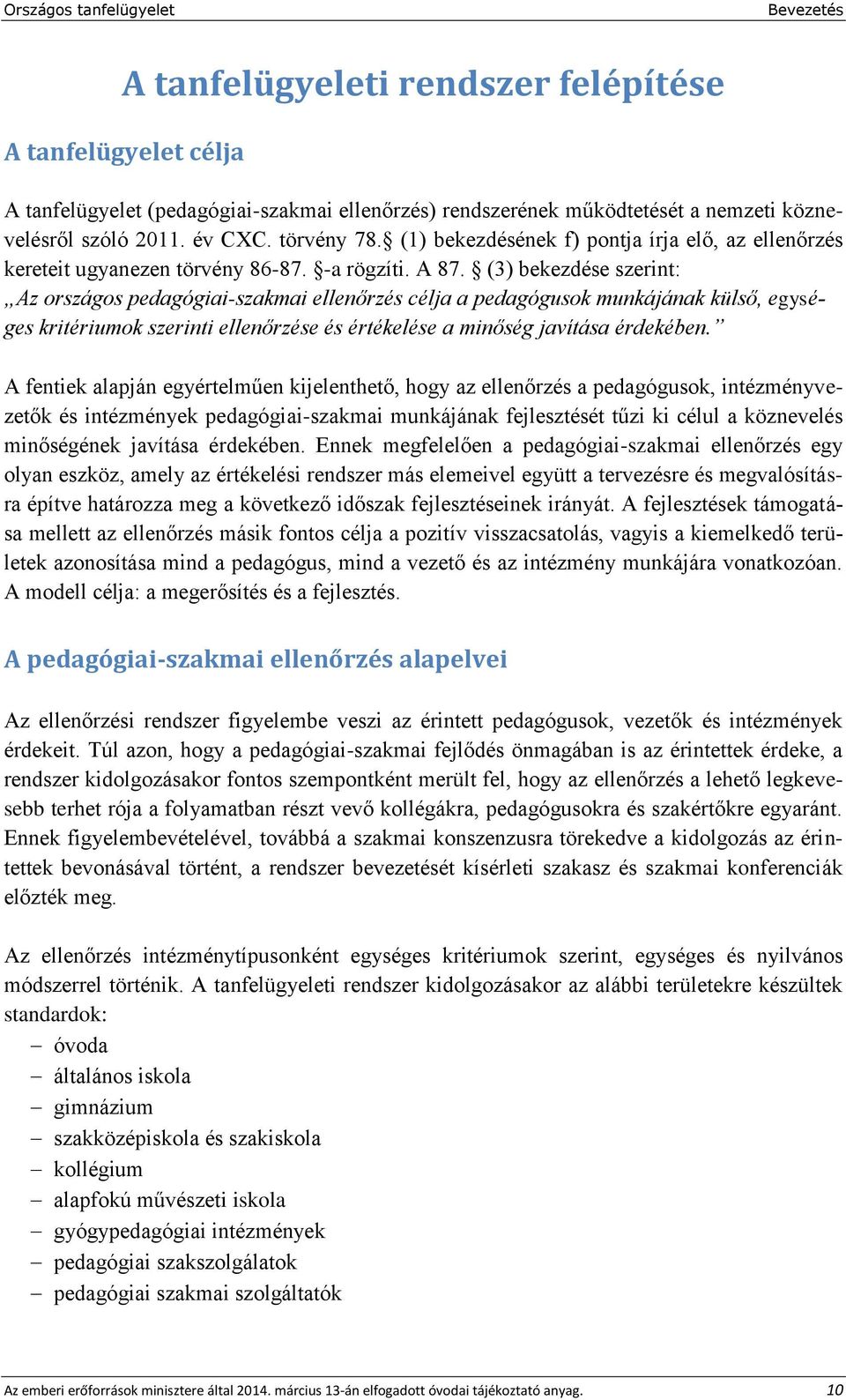 (3) bekezdése szerint: Az országos pedagógiai-szakmai ellenőrzés célja a pedagógusok munkájának külső, egységes kritériumok szerinti ellenőrzése és értékelése a minőség javítása érdekében.