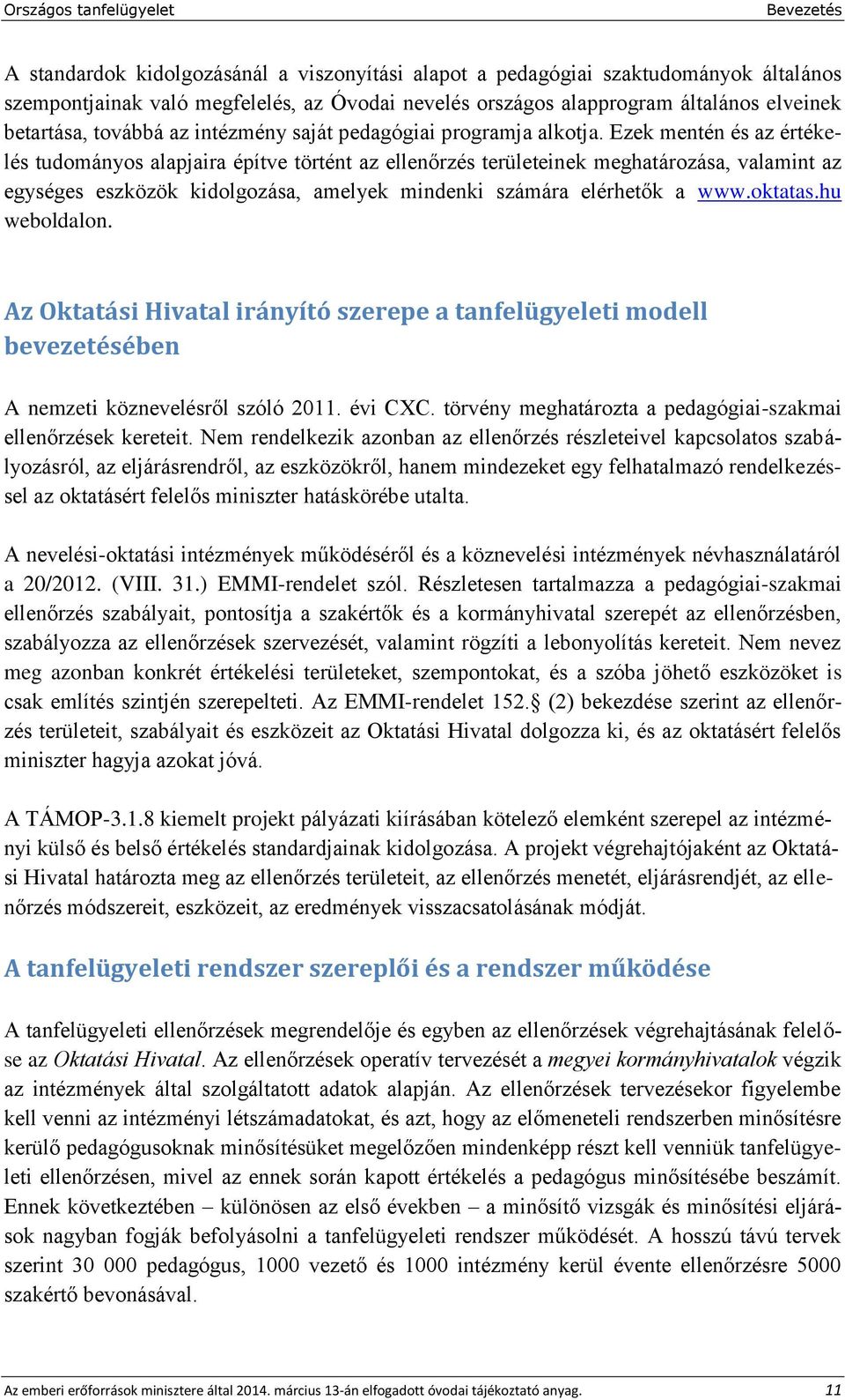 Ezek mentén és az értékelés tudományos alapjaira építve történt az ellenőrzés területeinek meghatározása, valamint az egységes eszközök kidolgozása, amelyek mindenki számára elérhetők a www.oktatas.