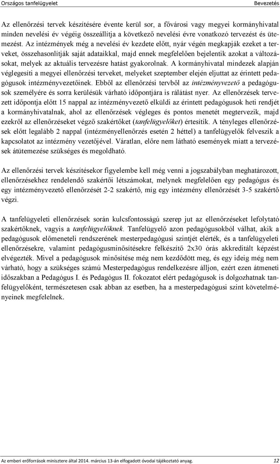 tervezésre hatást gyakorolnak. A kormányhivatal mindezek alapján véglegesíti a megyei ellenőrzési terveket, melyeket szeptember elején eljuttat az érintett pedagógusok intézményvezetőinek.