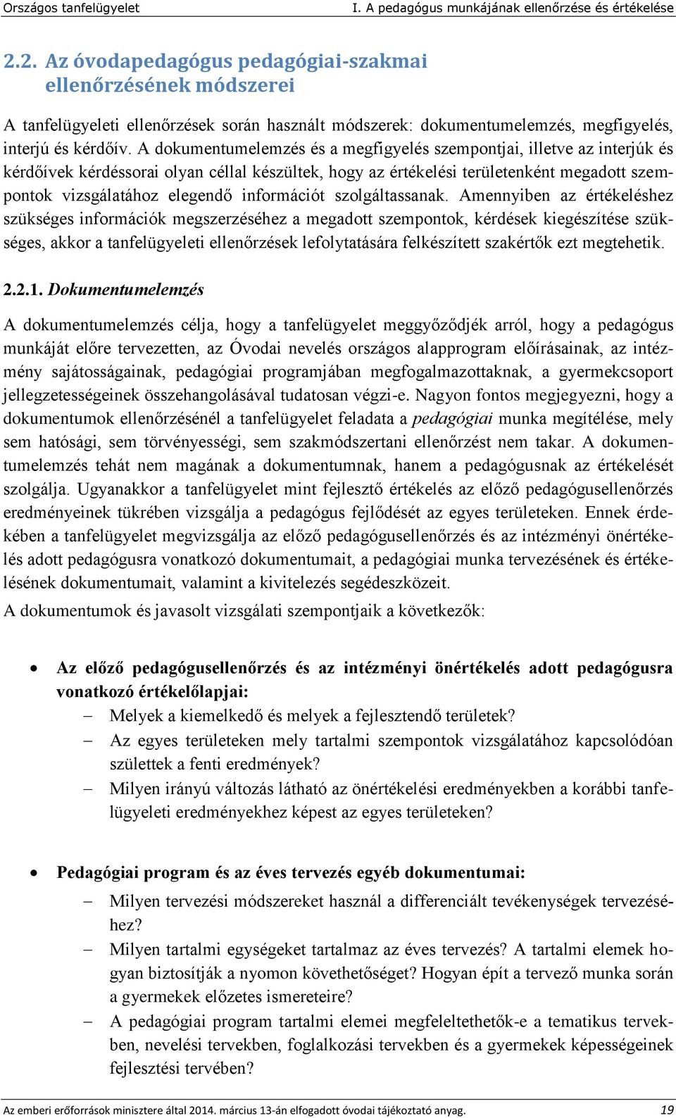 A dokumentumelemzés és a megfigyelés szempontjai, illetve az interjúk és kérdőívek kérdéssorai olyan céllal készültek, hogy az értékelési területenként megadott szempontok vizsgálatához elegendő