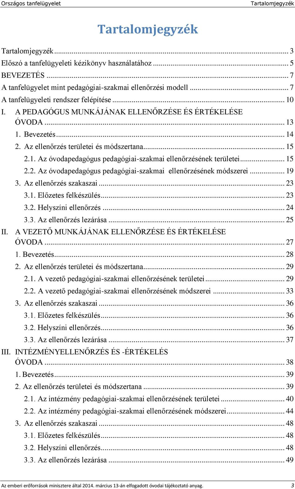 .. 15 2.2. Az óvodapedagógus pedagógiai-szakmai ellenőrzésének módszerei... 19 3. Az ellenőrzés szakaszai... 23 3.1. Előzetes felkészülés... 23 3.2. Helyszíni ellenőrzés... 24 3.3. Az ellenőrzés lezárása.