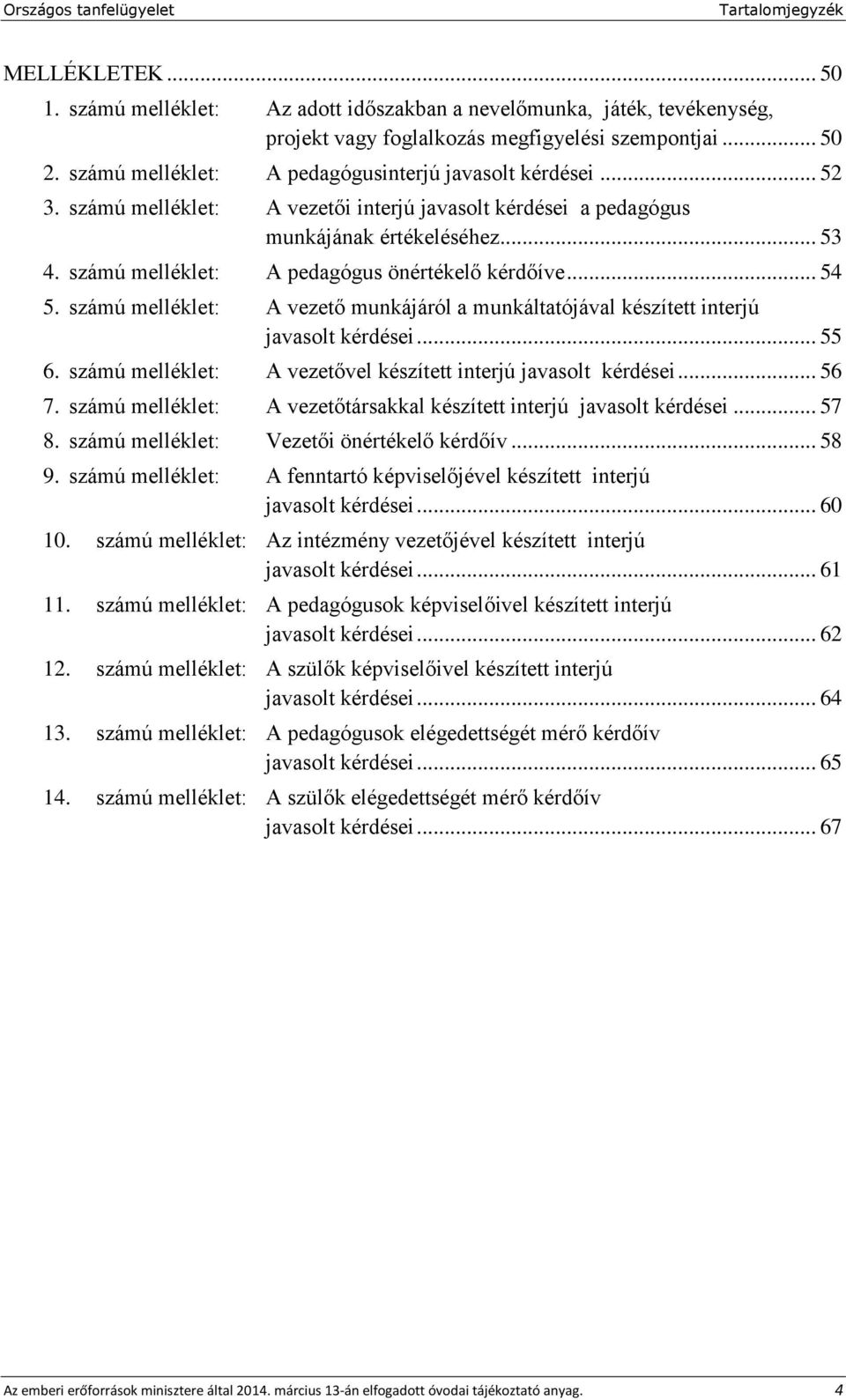 számú melléklet: A pedagógus önértékelő kérdőíve... 54 5. számú melléklet: A vezető munkájáról a munkáltatójával készített interjú javasolt kérdései... 55 6.