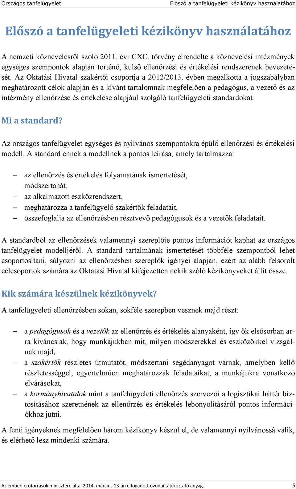 évben megalkotta a jogszabályban meghatározott célok alapján és a kívánt tartalomnak megfelelően a pedagógus, a vezető és az intézmény ellenőrzése és értékelése alapjául szolgáló tanfelügyeleti