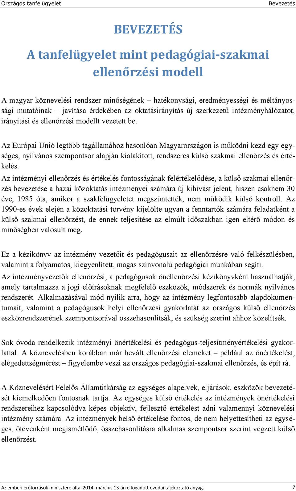 Az Európai Unió legtöbb tagállamához hasonlóan Magyarországon is működni kezd egy egységes, nyilvános szempontsor alapján kialakított, rendszeres külső szakmai ellenőrzés és értékelés.