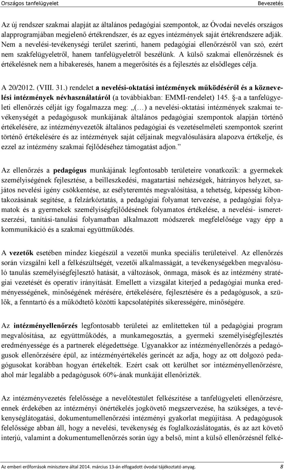 A külső szakmai ellenőrzésnek és értékelésnek nem a hibakeresés, hanem a megerősítés és a fejlesztés az elsődleges célja. A 20/2012. (VIII. 31.