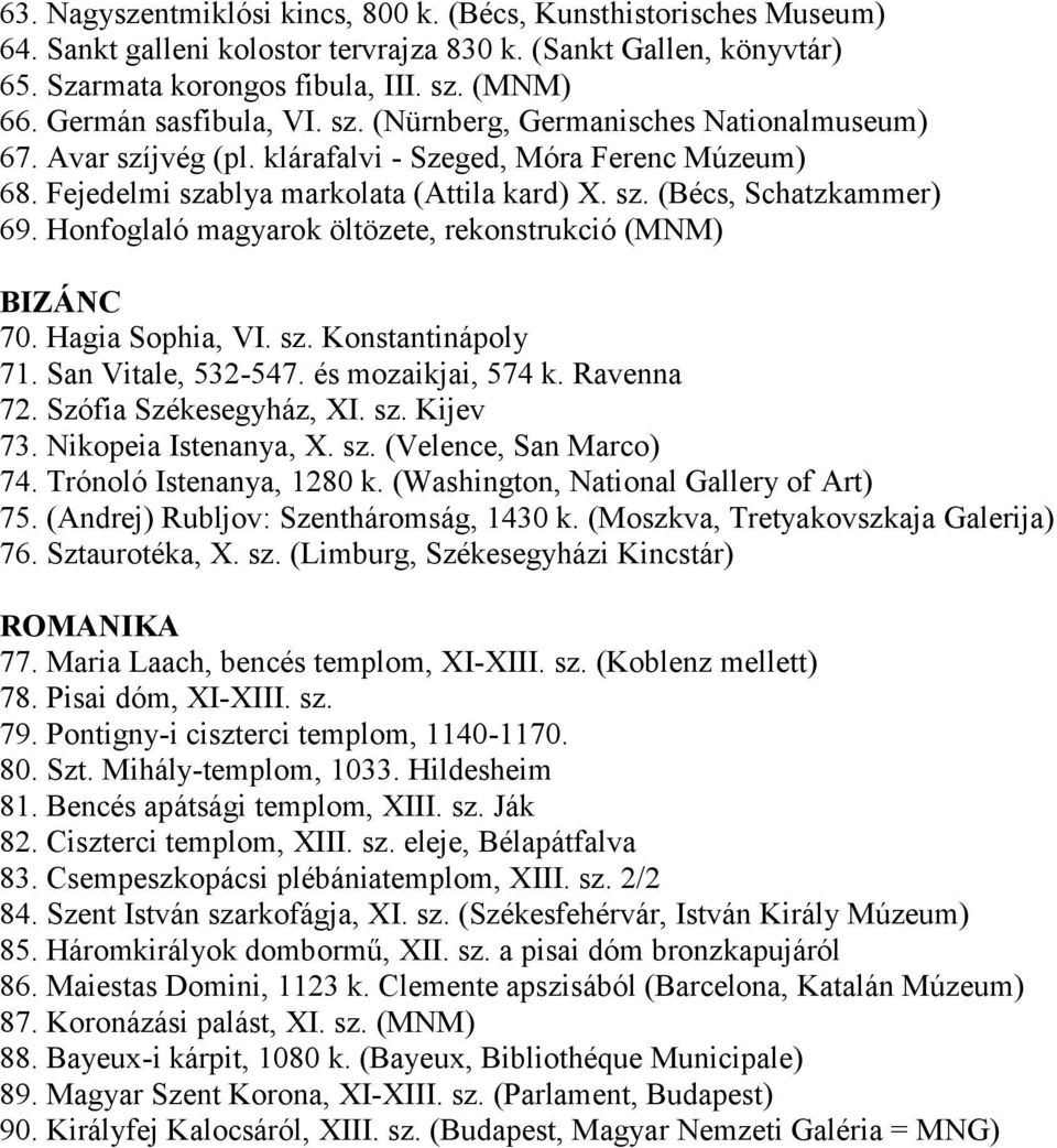 Honfoglaló magyarok öltözete, rekonstrukció (MNM) BIZÁNC 70. Hagia Sophia, VI. sz. Konstantinápoly 71. San Vitale, 532-547. és mozaikjai, 574 k. Ravenna 72. Szófia Székesegyház, XI. sz. Kijev 73.