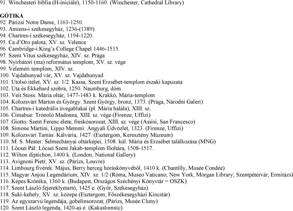 Veleméri templom, XIV. sz. 100. Vajdahunyad vár, XV. sz. Vajdahunyad 101. Utolsó ítélet, XV. sz. 1/2. Kassa, Szent Erzsébet-templom északi kapuzata 102. Uta és Ekkehard szobra, 1250.