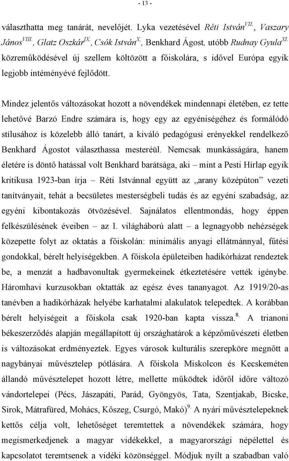 Mindez jelentős változásokat hozott a növendékek mindennapi életében, ez tette lehetővé Barzó Endre számára is, hogy egy az egyéniségéhez és formálódó stílusához is közelebb álló tanárt, a kiváló