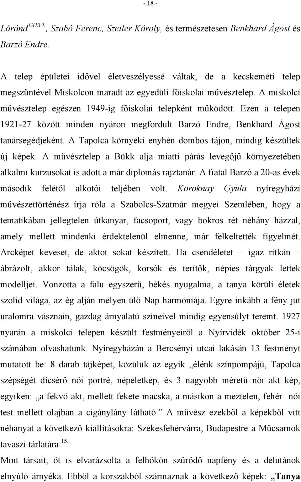 A miskolci művésztelep egészen 1949-ig főiskolai telepként működött. Ezen a telepen 1921-27 között minden nyáron megfordult Barzó Endre, Benkhard Ágost tanársegédjeként.