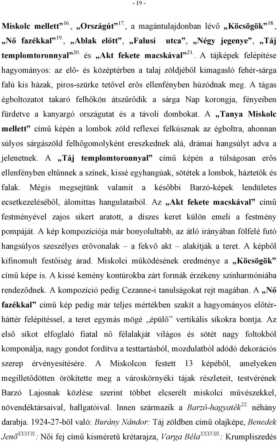 A tágas égboltozatot takaró felhőkön átszűrődik a sárga Nap korongja, fényeiben fürdetve a kanyargó országutat és a távoli dombokat.