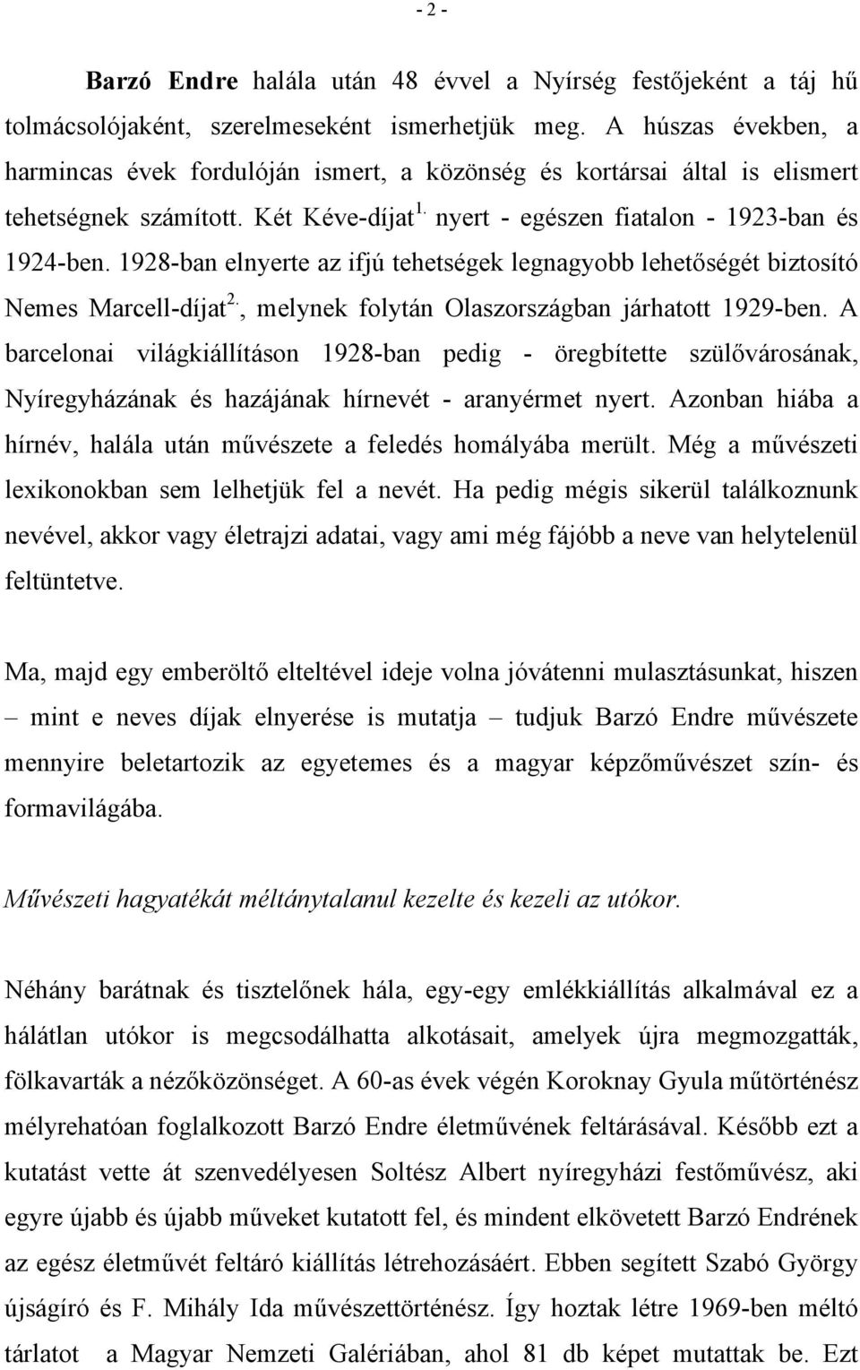 1928-ban elnyerte az ifjú tehetségek legnagyobb lehetőségét biztosító Nemes Marcell-díjat 2., melynek folytán Olaszországban járhatott 1929-ben.