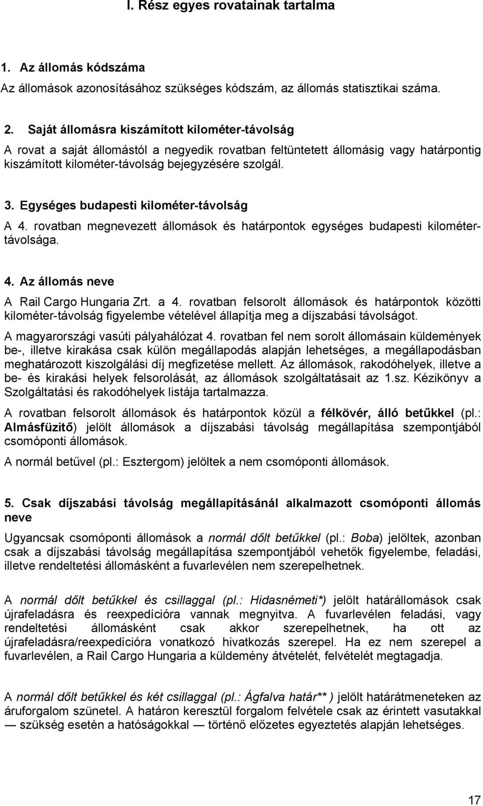 Egységes budapesti kilométer-távolság A 4. rovatban megnevezett állomások és határpontok egységes budapesti kilométertávolsága. 4. Az állomás neve A Rail Cargo Hungaria Zrt. a 4.