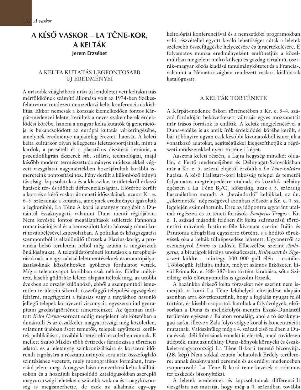 Ekkor nemcsak a korszak kiemelkedõen fontos Kárpát-medencei leletei kerültek a neves szakemberek érdeklõdési körébe, hanem a magyar kelta kutatók új generációja is bekapcsolódott az európai kutatás